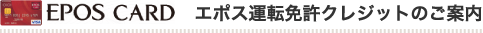 EPOS CARD エポス運転免許クレジットのご案内